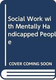 Social Work with Mentally Handicapped People (Community care practice handbooks)