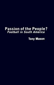 Passion of the People? Football in South America: Football (Critical Studies in Latin American Culture)