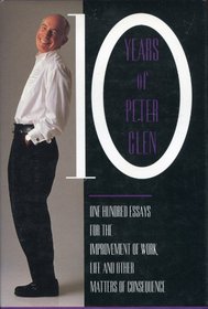 Ten Years of Peter Glen: One Hundred Essays on the Improvement of Work, Life and Other Matters of Consequence