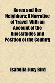 Korea and Her Neighbors; A Narrative of Travel, With an Account of the Vicissitudes and Position of the Country