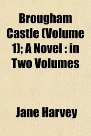 Brougham Castle (Volume 1); A Novel: in Two Volumes