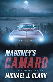 Mahoney?s Camaro: A Crime Novel