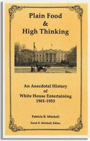 Plain Food & High Thinking: An Anecdotal History of White House Entertaining, 1901-1953