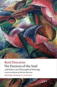 The Passions of the Soul and Other Late Philosophical Writings (Oxford World's Classics)