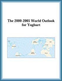The 2000-2005 World Outlook for Yoghurt (Strategic Planning Series)
