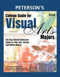 College Guide for Visual Arts Majors 2008: Real-World Admission Guide for All Fine Arts, Design, and Media Majors (Peterson's College Guide for Visual Arts Majors)