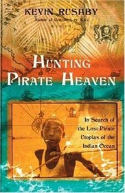 Hunting Pirate Heaven : In Search of the Lost Pirate Utopias of the Indian Ocean