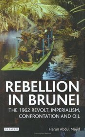 Rebellion in Brunei: The 1962 Revolt, Imperialism, Confrontation and Oil (International Library of Twentieth Century History)