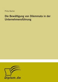 Die Bewltigung von Dilemmata in der Unternehmensfhrung (German Edition)