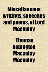 Miscellaneous writings, speeches and poems, of Lord Macaulay
