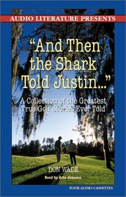 And Then the Shark Told Justin: A Collection of the Greatest True Golf Stories Ever Told