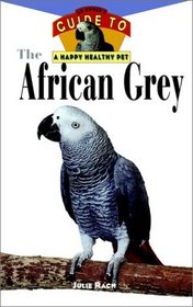 The African Grey : An Owner's Guide to a Happy Healthy Pet