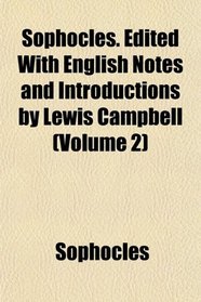 Sophocles. Edited With English Notes and Introductions by Lewis Campbell (Volume 2)