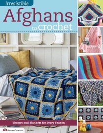 Irresistible Afghans to Crochet: Throws and Blankets for Every Season