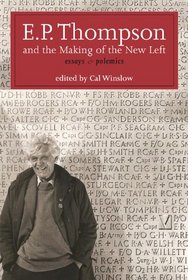 E.P. Thompson and the Making of the New Left: Essays and Polemics