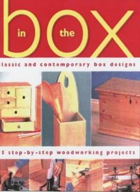 In the Box: Classic and Contemporary Box Designs - 15 Step-by-step Woodworking Projects