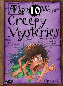 Top 10 Worst Creepy Mysteries You Wouldn't Want to Know About!. Illustrated by David Antram (Top Ten Worst)