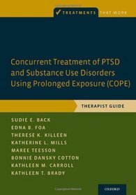 Concurrent Treatment of PTSD and Substance Use Disorders Using Prolonged Exposure (COPE): Therapist Guide (Treatments That Work)