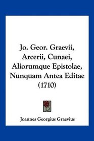 Jo. Geor. Graevii, Arcerii, Cunaei, Aliorumque Epistolae, Nunquam Antea Editae (1710) (Latin Edition)