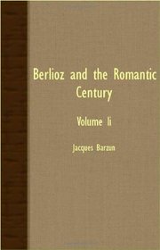 Berlioz And The Romantic Century - Volume Ii