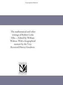 The mathematical and other writings of Robert Leslie Ellis