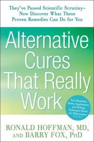 Alternative Cures That Really Work: They've Passed Scientific Scrutiny-Now Discover What These Proven Remedies Can Do for You