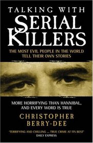 Talking With Serial Killers: The Most Evil People in the World Tell Their Own Stories