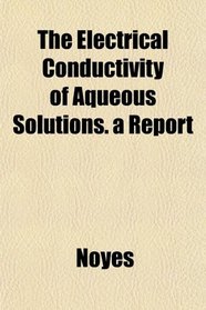 The Electrical Conductivity of Aqueous Solutions. a Report