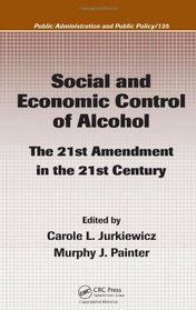 Social and Economic Control of Alcohol: The 21st Amendment in the 21st Century (Public Administration and Public Policy)