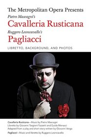 The Metropolitan Opera Presents: Pietro Mascagnis Cavalleria Rusticana / Ruggero Leoncavallos Pagliacci: Libretto, Background, and Photos