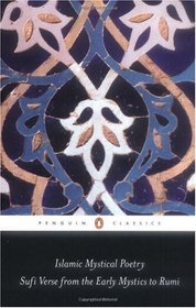 Islamic Mystical Poetry: Sufi Verse from the Early Mystics to Rumi (Penguin Classics)