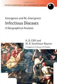 Infectious Diseases: A Geographical Analysis: Emergence and Re-emergence (Oxford Geographical and Environmental Studies)