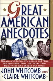 Great American Anecdotes/Reagan and Brylcreem, Iacocca and Pizza, Marilyn's Blind Date and Other Tales from Those Who Shaped Our Times