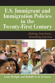 U.S. Immigrant and Immigration Policies in the Twenty-First Century: Making Americans, Remaking America (Dilemmas in American Politics)