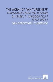 The Works of Ivan Turgenieff: Translated From the Russian by Isabel F. Hapgood [V.3 ] [1903-1904 ]