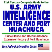 21st Century Complete Guide to the U.S. Army Intelligence Center and Fort Huachuca: Surveillance and Reconnaissance, Extensive History of Fort Huachuca (CD-ROM)