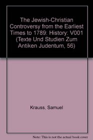 The Jewish-Christian Controversy from the Earliest Times to 1789: History (Texte Und Studien Zum Antiken Judentum, 56) (V001)