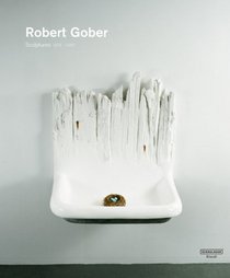 Robert Gober: Sculptures 1979 - 2007
