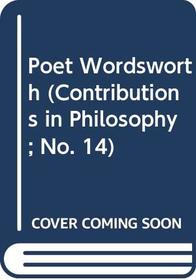 The Poet Wordsworth (Contributions in Philosophy; No. 14)