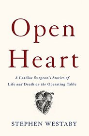 Open Heart: A Cardiac Surgeon?s Stories of Life and Death on the Operating Table