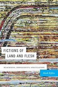 Fictions of Land and Flesh: Blackness, Indigeneity, Speculation