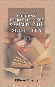 Gotthold Ephraim Lessings Smmtliche Schriften: Teil 10. Artistische und antiquarische Schriften (Fortsetzung) (German Edition)