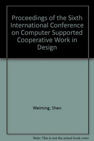 Proceedings of the Sixth International Conference on Computer Supported Cooperative Work in Design
