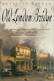 Old London Bridge: The Story of the Longest Inhabited Bridge in Europe