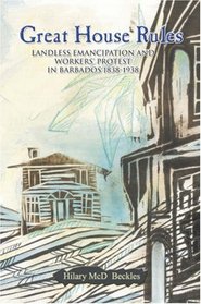 Great House Rules: Landless Emancipation and Workers' Protest in Barbados, 1838-1938