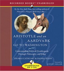 Aristotle and an Aardvark Go to Washington: Understanding Political Doublespeak Through Philosophy and Jokes (Recorded Books Unabridged)