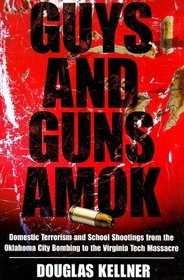 Guys and Guns Amok: Domestic Terrorism and School Shootings from the Oklahoma City Bombing to the Virginia Tech Massacre (The Radical Imagination)