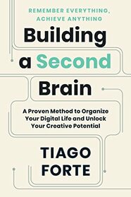 Building a Second Brain: A Proven Method to Organize Your Digital Life and Unlock Your Creative Potential