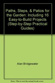 Paths, Steps, & Patios for the Garden: Including 16 Easy-to-Build Projects (Step-by-Step Practical Guides)