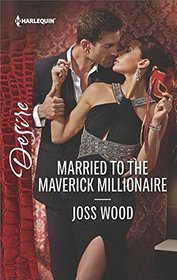 Married to the Maverick Millionaire (From Mavericks to Married, Bk 3) (Harlequin Desire, No 2490)